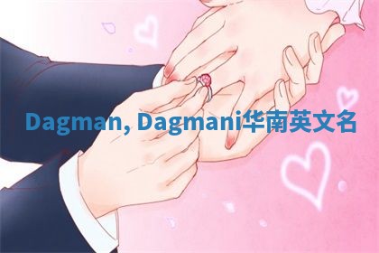 Dagman, Dagmani华南英文名 Dagman, Dagmani华南英文名